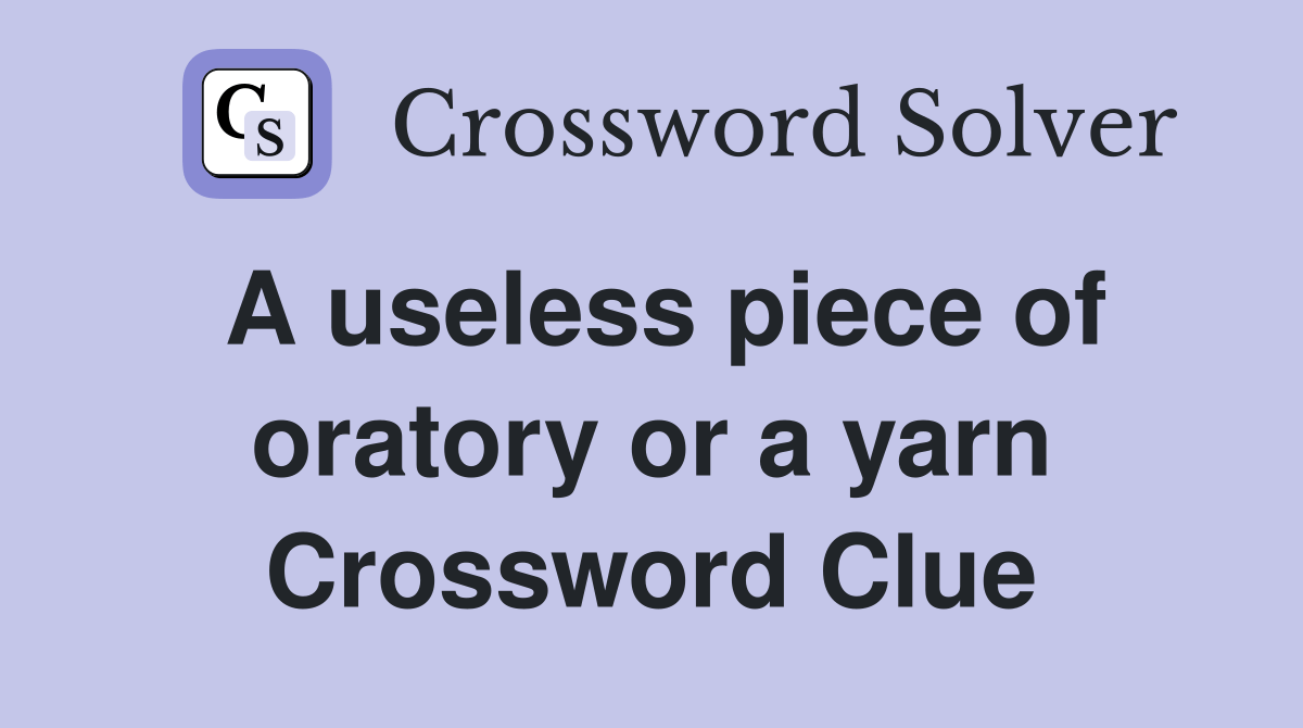 A useless piece of oratory or a yarn Crossword Clue Answers